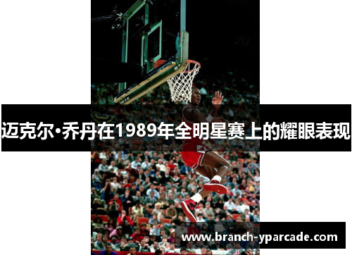 迈克尔·乔丹在1989年全明星赛上的耀眼表现